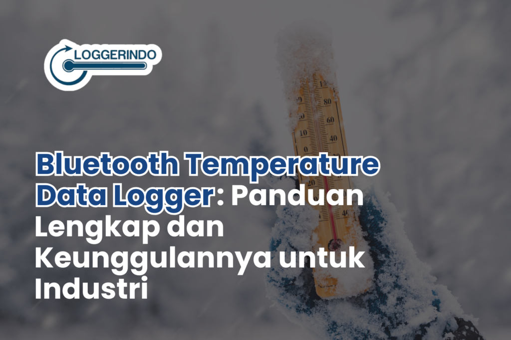 Bluetooth Temperature Data Logger Panduan Lengkap dan Keunggulannya untuk Industri